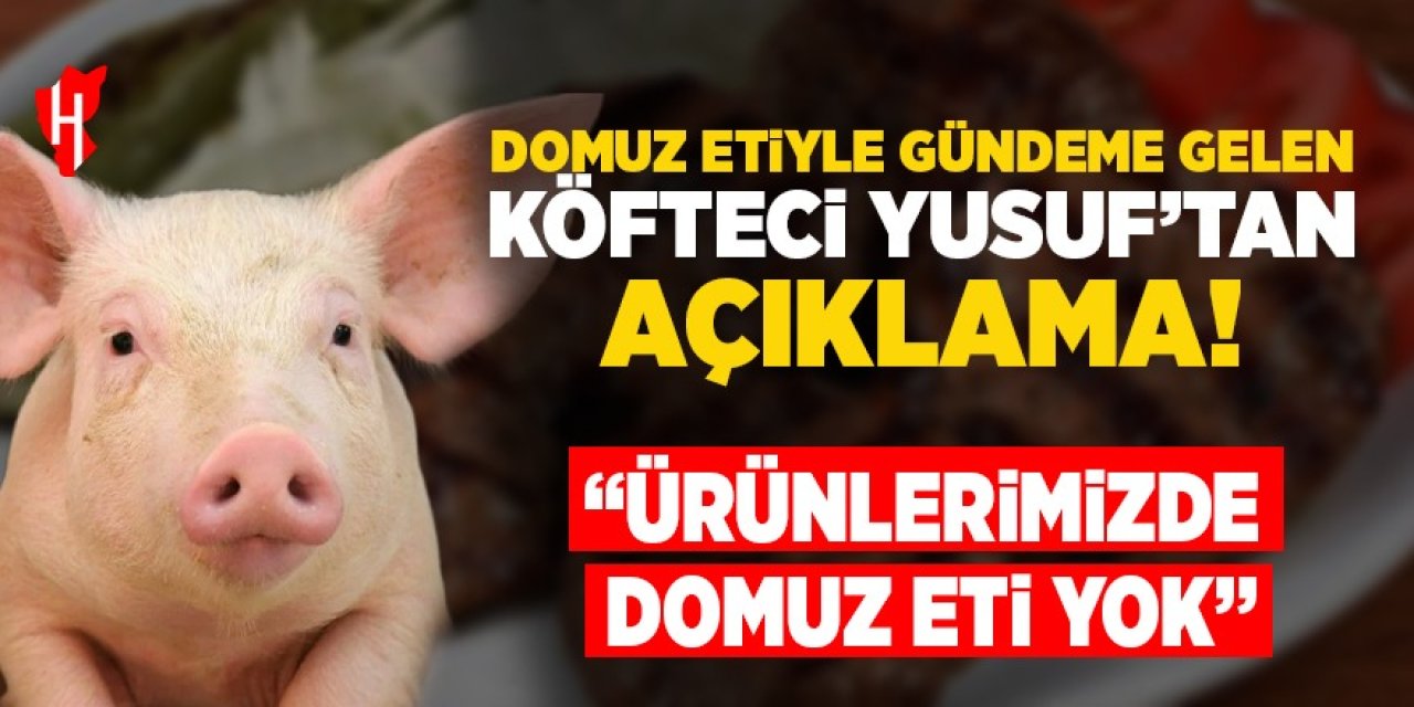 Domuz etiyle gündeme gelen Köfteci Yusuf'tan açıklama: "Ürünlerimizde domuz eti yok"