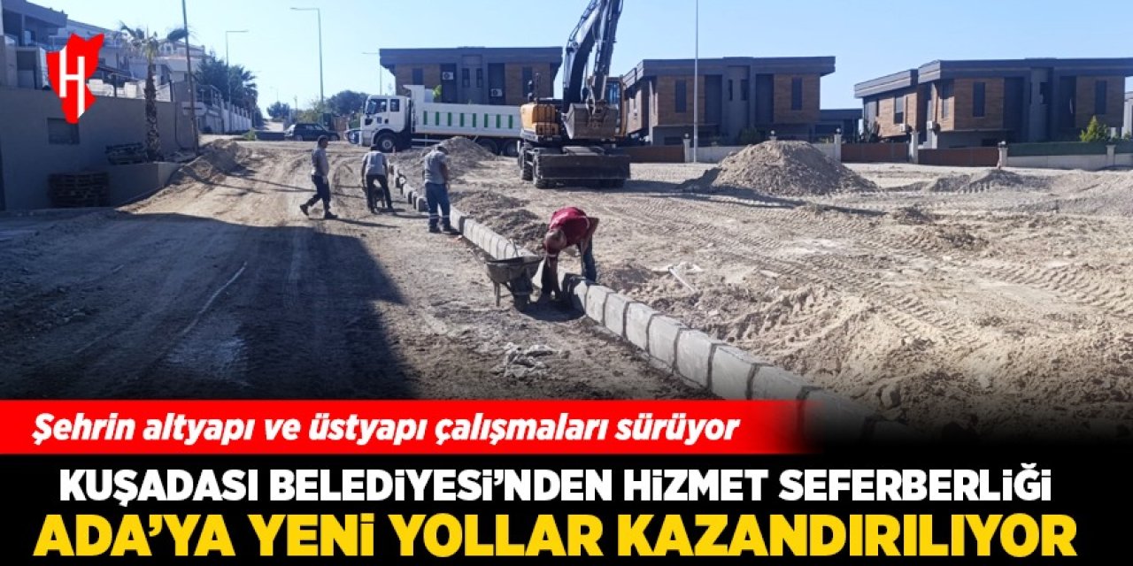 Kuşadası Belediyesi'nden hizmet seferberliği: Ada'ya yeni yollar kazandırılıyor