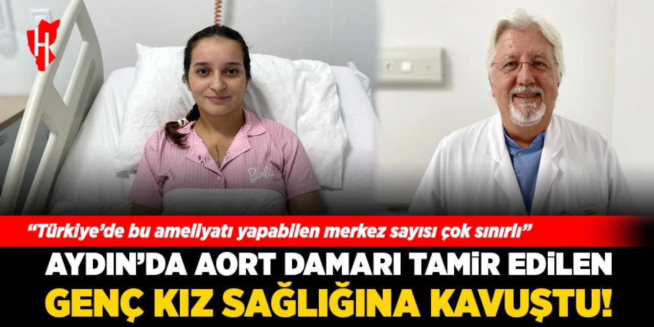 Aydın'da büyük başarı! Aort kapağı tamir edilen genç kız sağlığına kavuştu