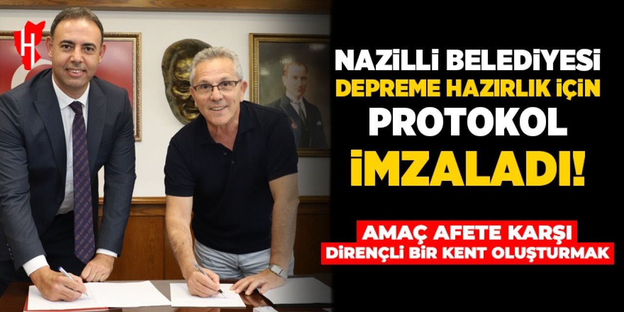 Nazilli Belediyesi depreme hazırlık için protokol imzaladı! Amaç afete karşı dirençli bir kent oluşturmak