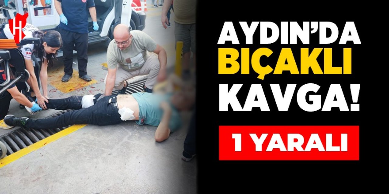 Aydın'da bıçaklı kavga: 1 yaralı