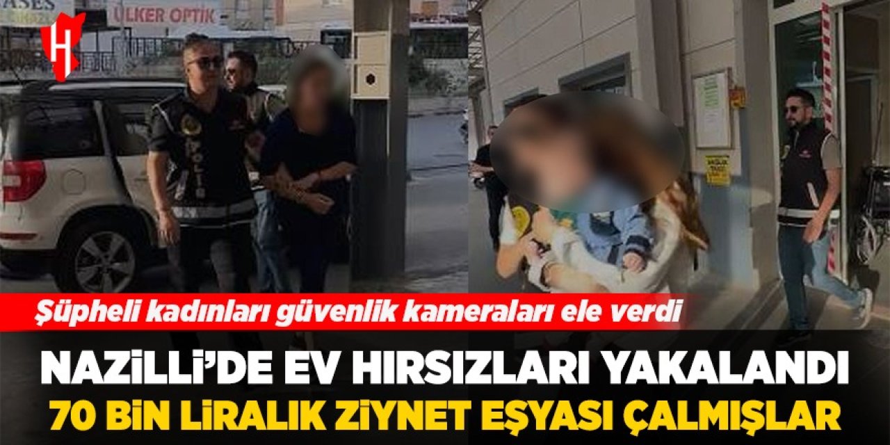 Nazilli'de bir evden 70 bin liralık ziynet eşyası çalan 2 kadın şüpheli tutuklandı