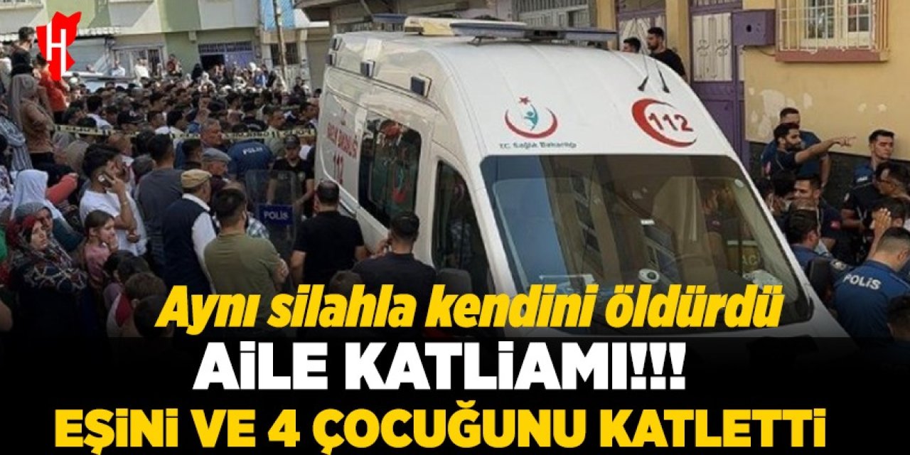 Aile katliamı: Eşini ve 4 çocuğunu katletti, yaşamına son verdi