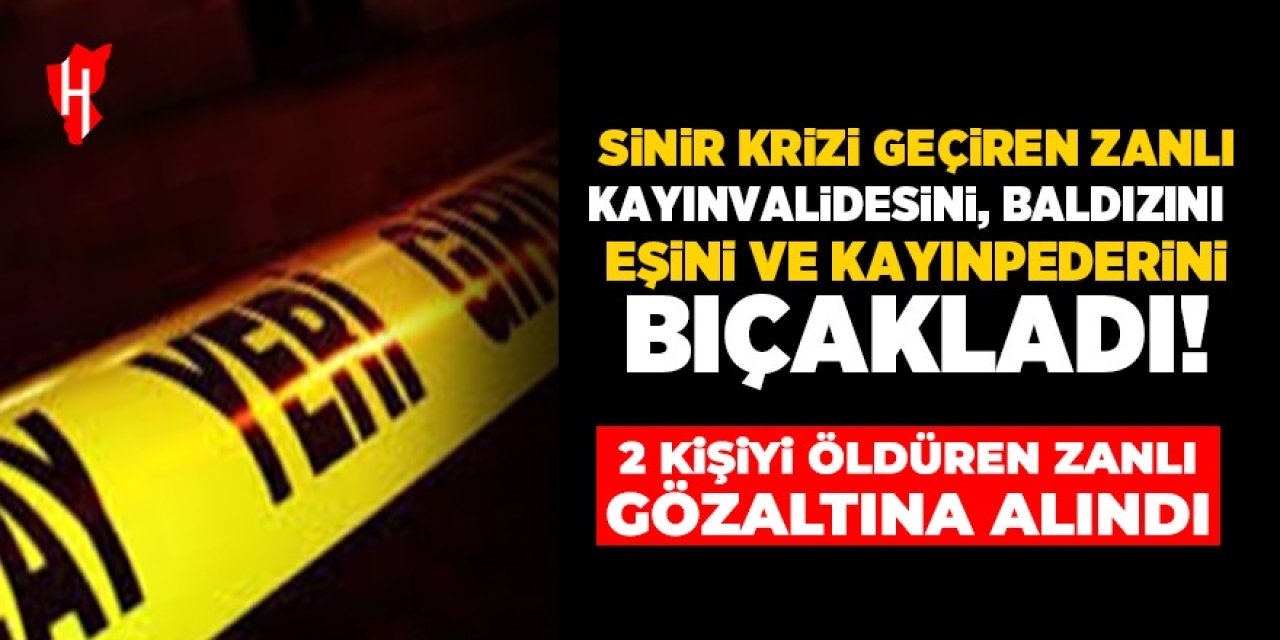 Sinir krizi geçirdi: Kayınvalidesini ve baldızını bıçaklayarak öldürdü 2 kişiyi de yaraladı