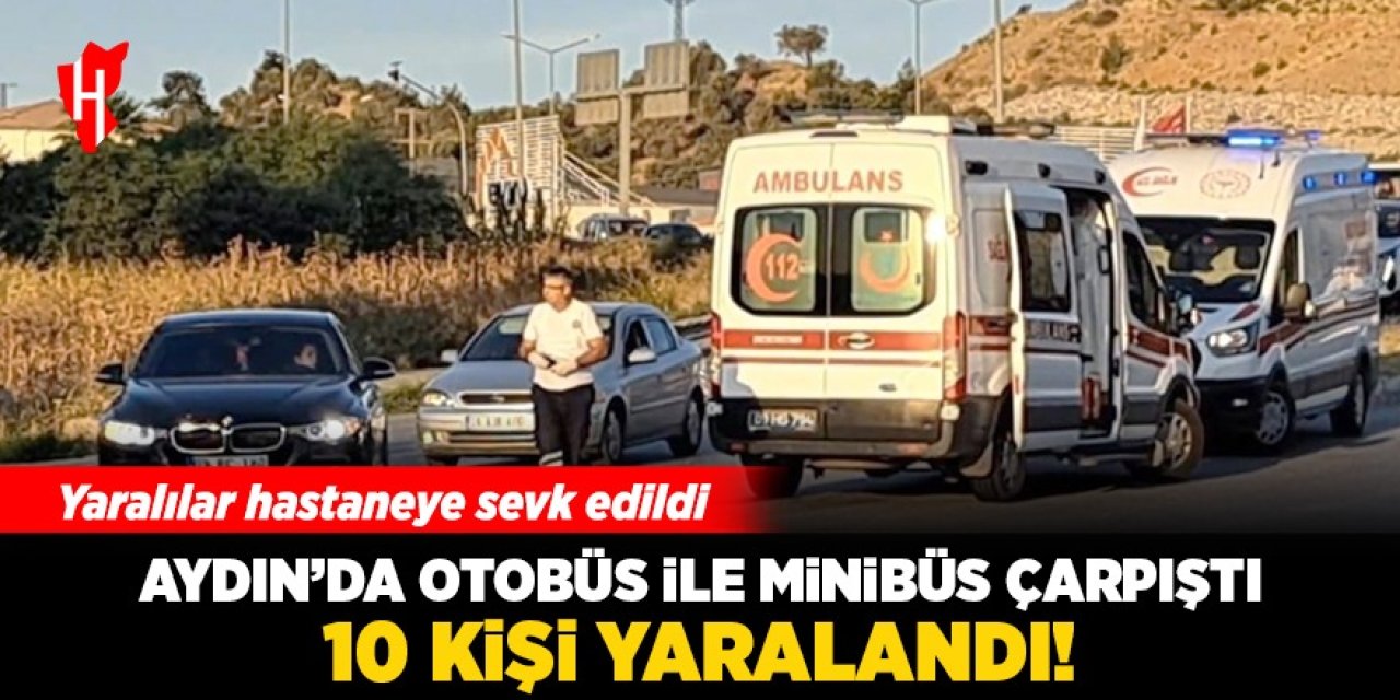 Aydın'da otobüs ile minibüs çarpıştı: 10 kişi yaralandı