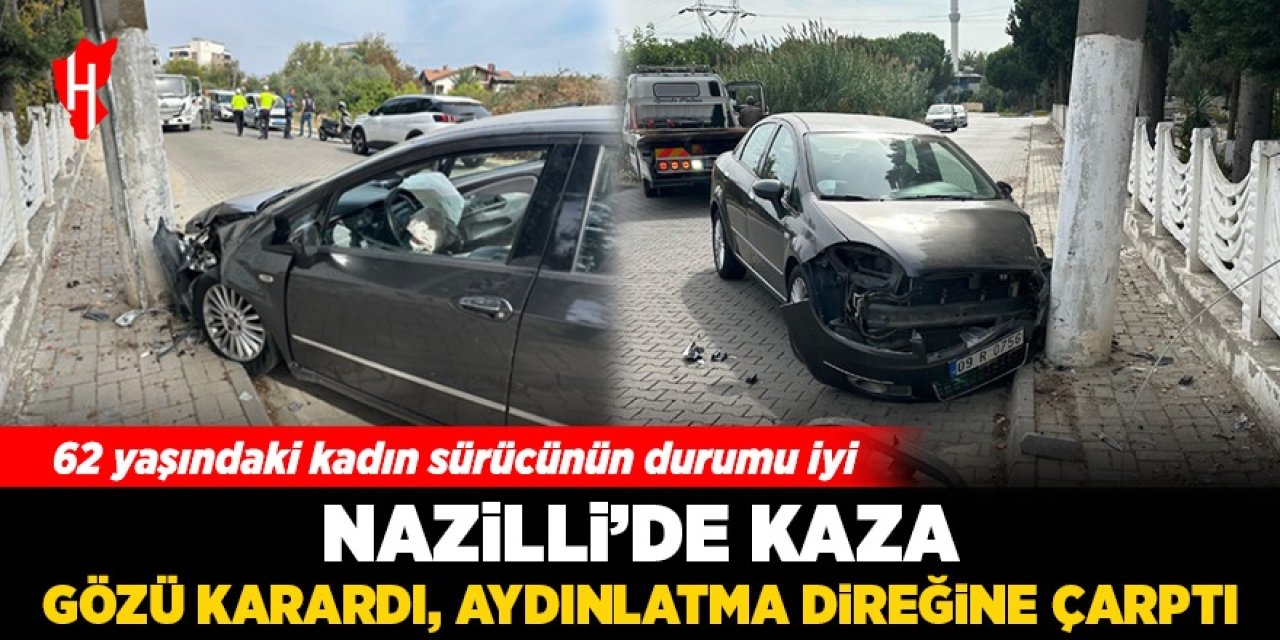 Nazilli’de gözü kararan kadın sürücü aydınlatma direğine çarptı