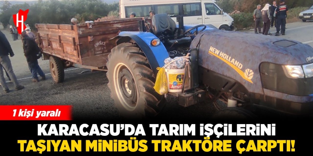 Karacasu’da tarım işçileri taşıyan minibüsün traktöre çarptığı kazada 1 yaralı