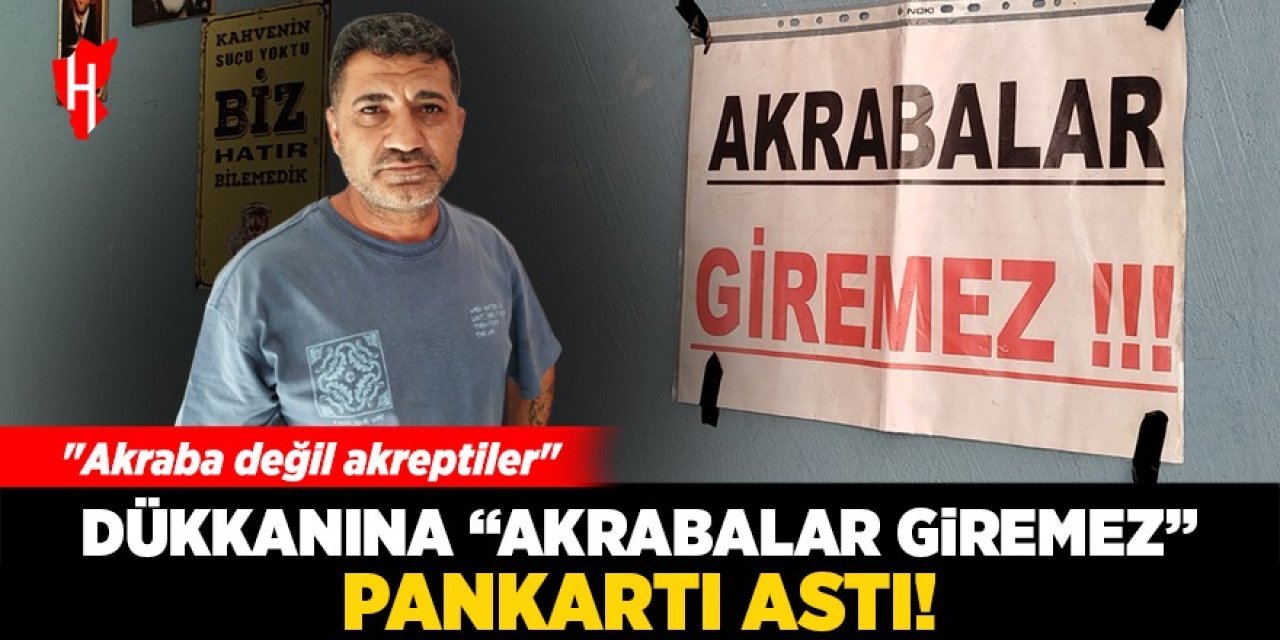 Bedavacı akrabalara isyan etti, dükkanına 'Akrabalar giremez' pankartı astı