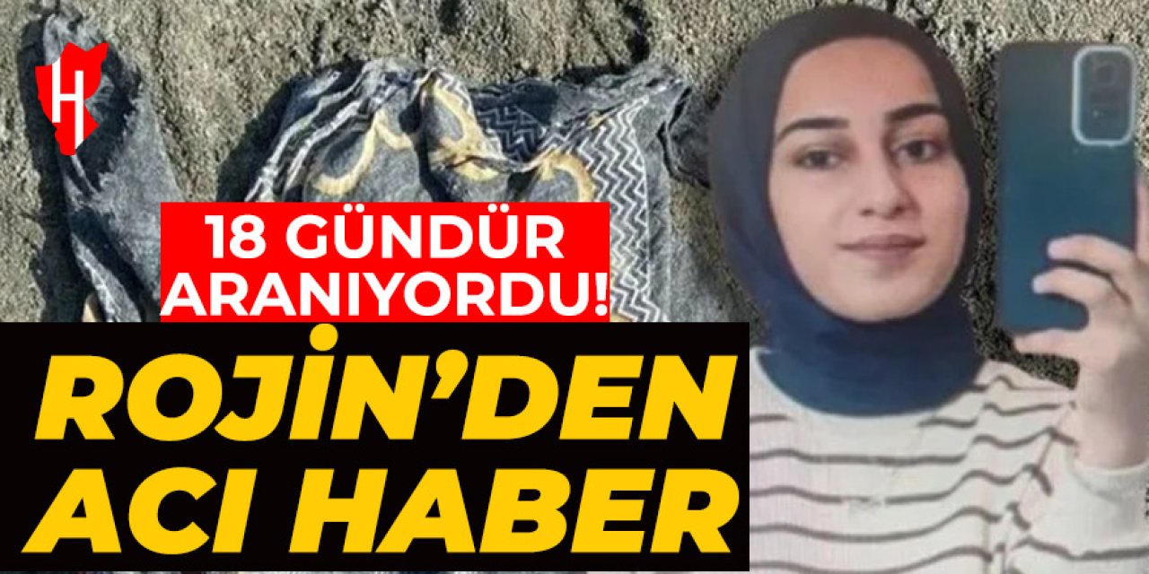 Kayıp Rojin'den 18 gün sonra acı haber!