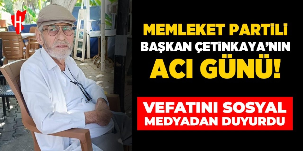 Memleket Partili Başkan Çetinkaya’nın acı günü: Vefatı sosyal medyadan duyurdu