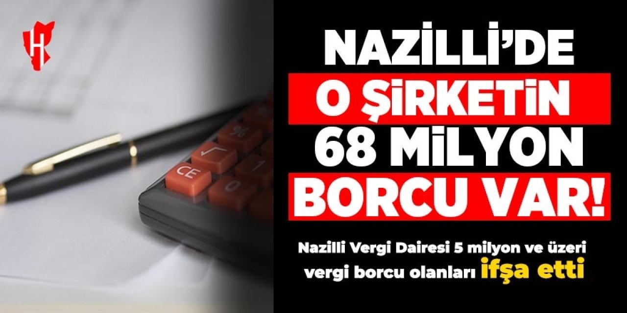 Nazilli’de vergi borcu olanlar ifşalandı: NAZBEL zirvede!