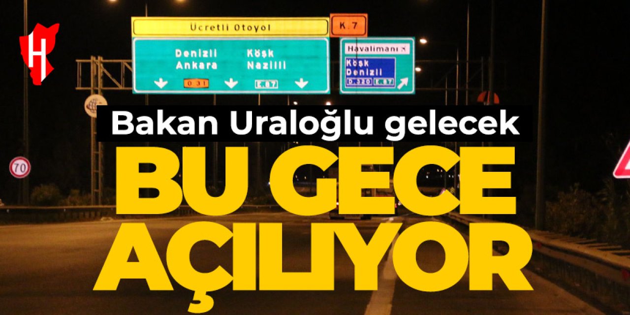 Aydın Denizli Otoyolu bu gece açılıyor!