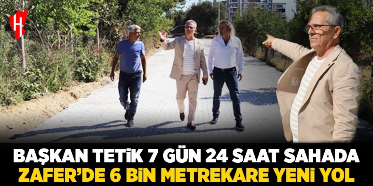 Başkan Tetik 7 gün 24 saat sahada! Zafer'de 6 bin metrekare yeni yol