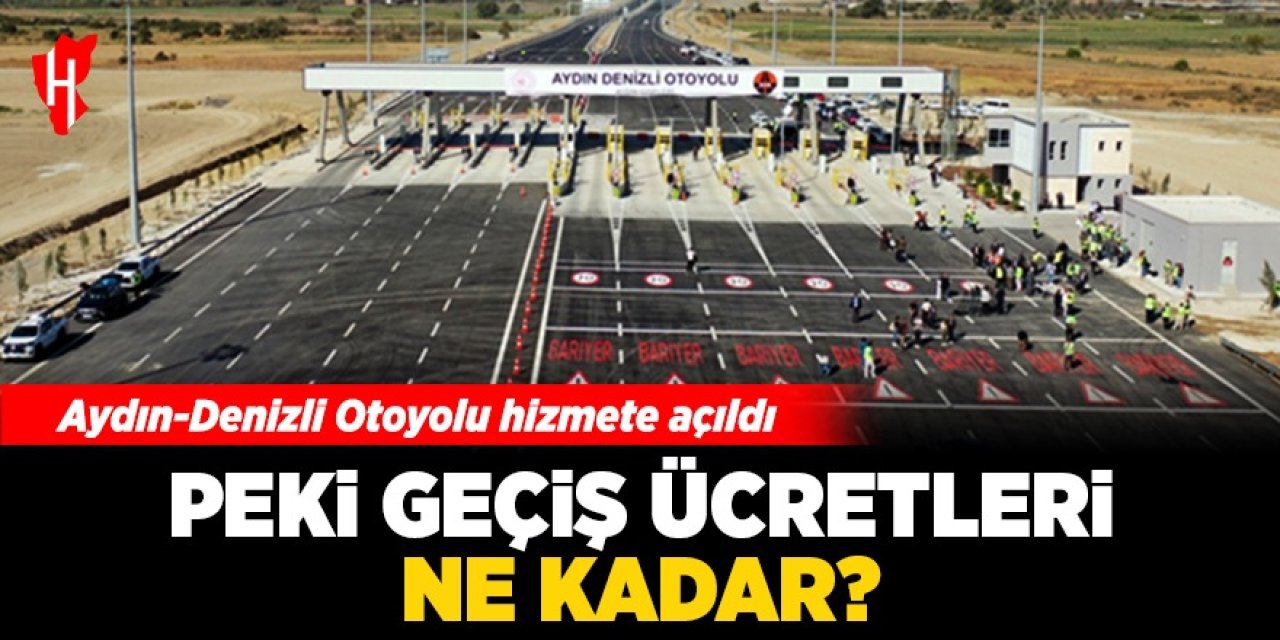 Aydın-Denizli Otoyolu hizmete açıldı: Peki geçiş ücreti ne kadar?