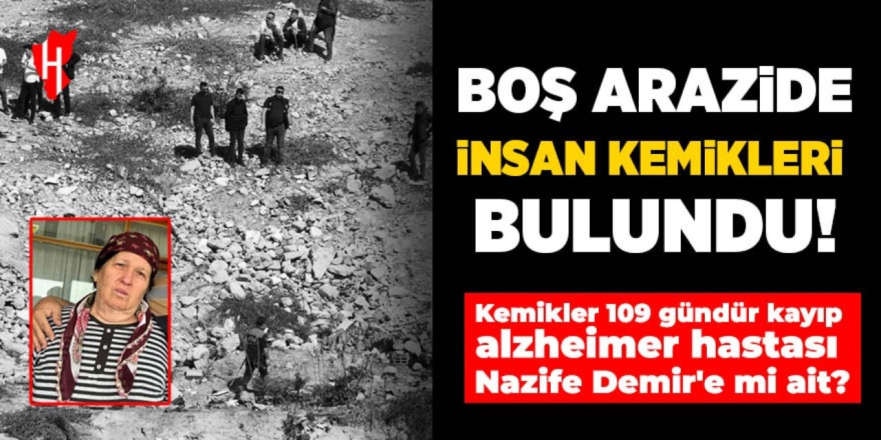 Boş arazide dağınık halde insan kemikleri bulundu: 109 gündür kayıp olan yaşlı kadına mı ait?