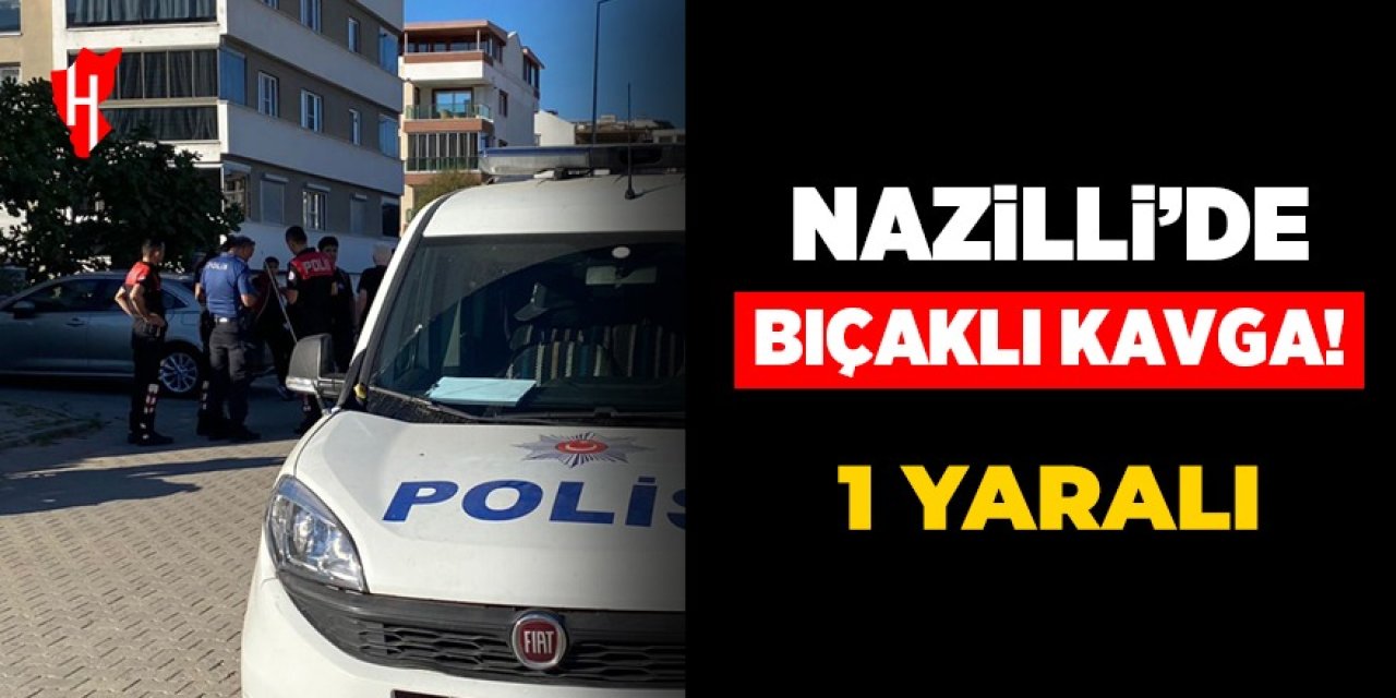 Nazilli'de bıçaklı kavga: 1 yaralı