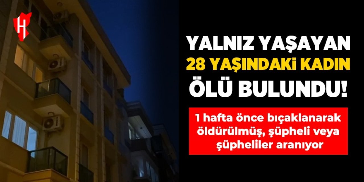 Yalnız yaşayan 28 yaşındaki kadın ölü bulundu: Şüpheli veya şüpheliler aranıyor!