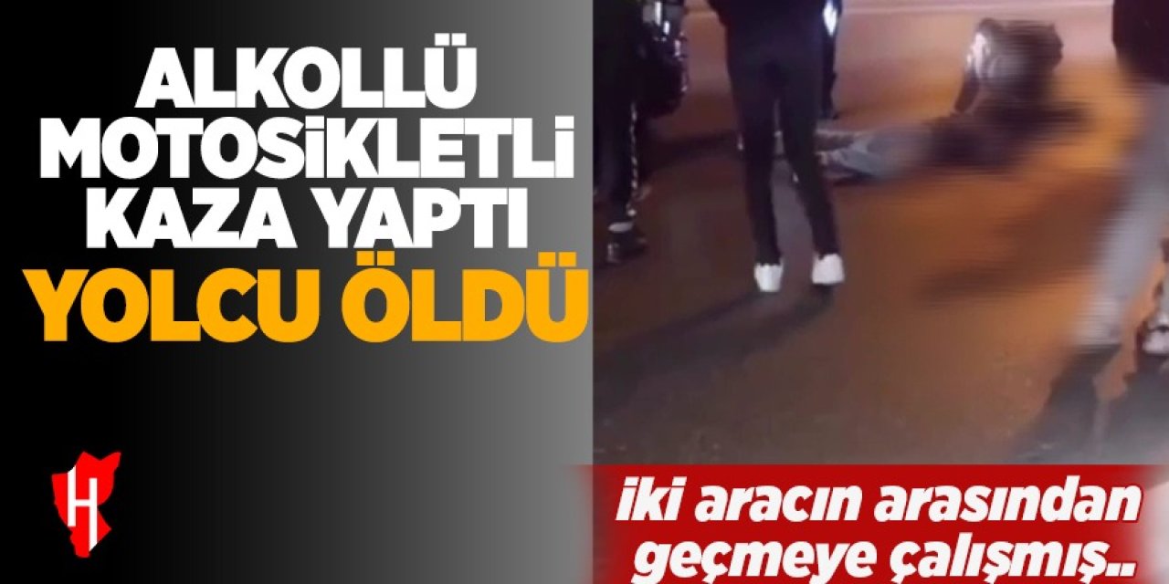 Alkollü motosiklet sürücüsü kaza yaptı, yolcu hayatını kaybetti