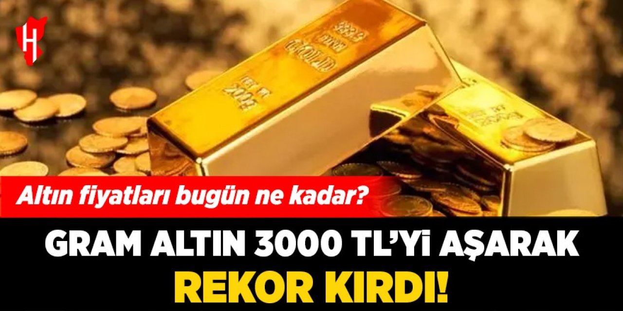 Gram altın 3000 TL'yi aşarak rekor kırdı!