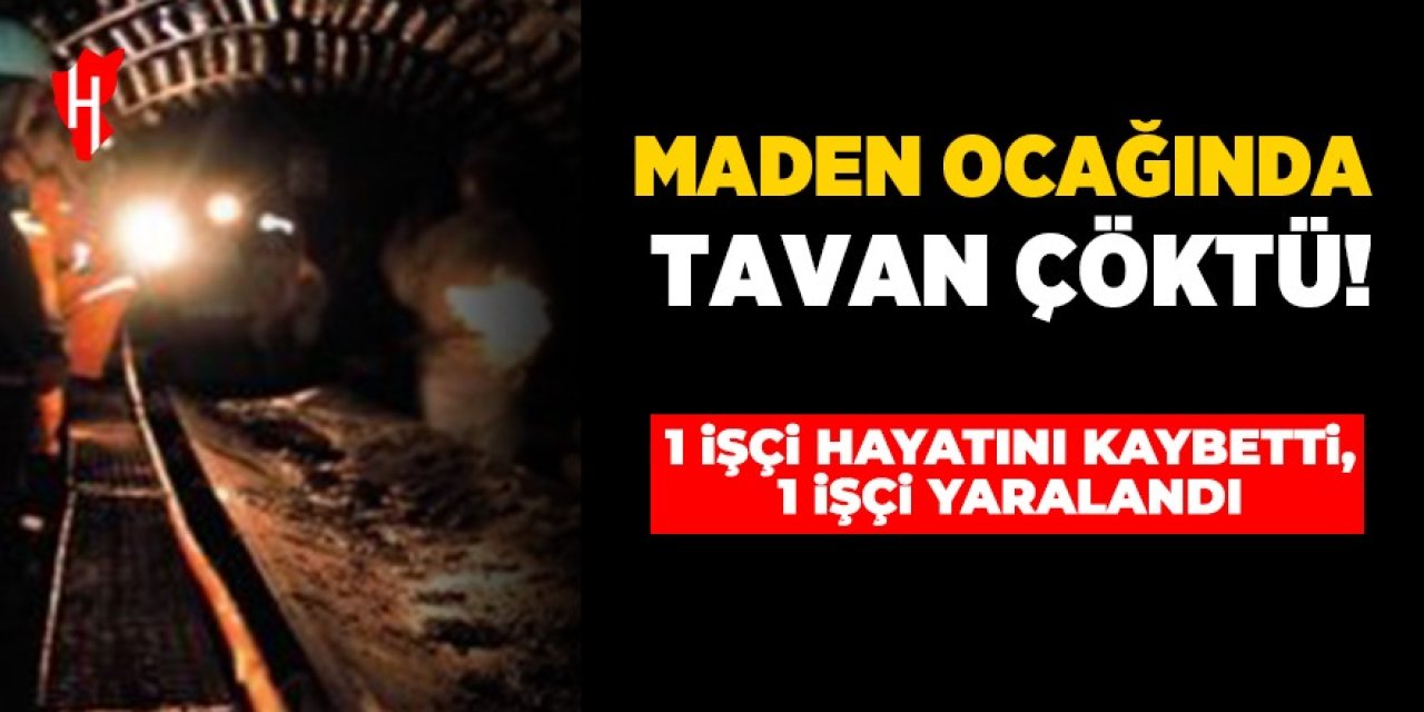 Maden ocağında tavan çöktü: 1 işçi hayatını kaybetti