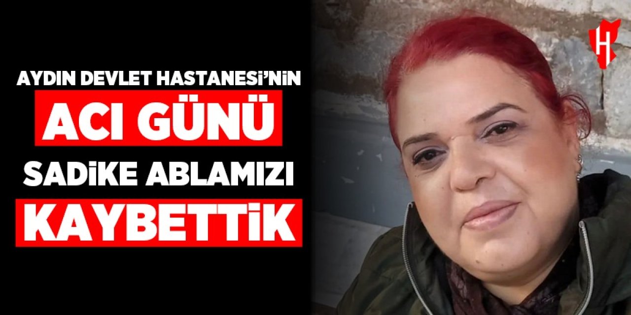 Devlet Hastanesi'nin acı günü: Sadike Ablamızı kaybettik