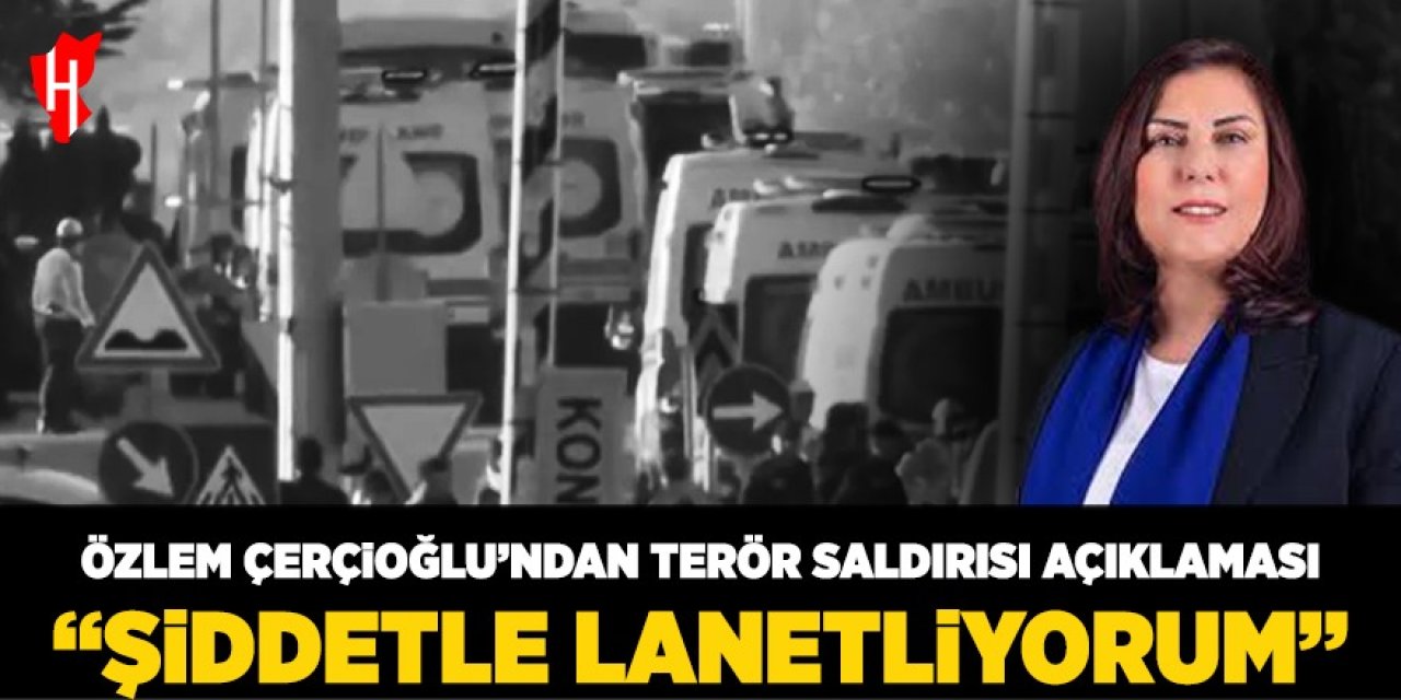 Özlem Çerçioğlu'ndan terör saldırısı açıklaması: "Şiddetle lanetliyorum"