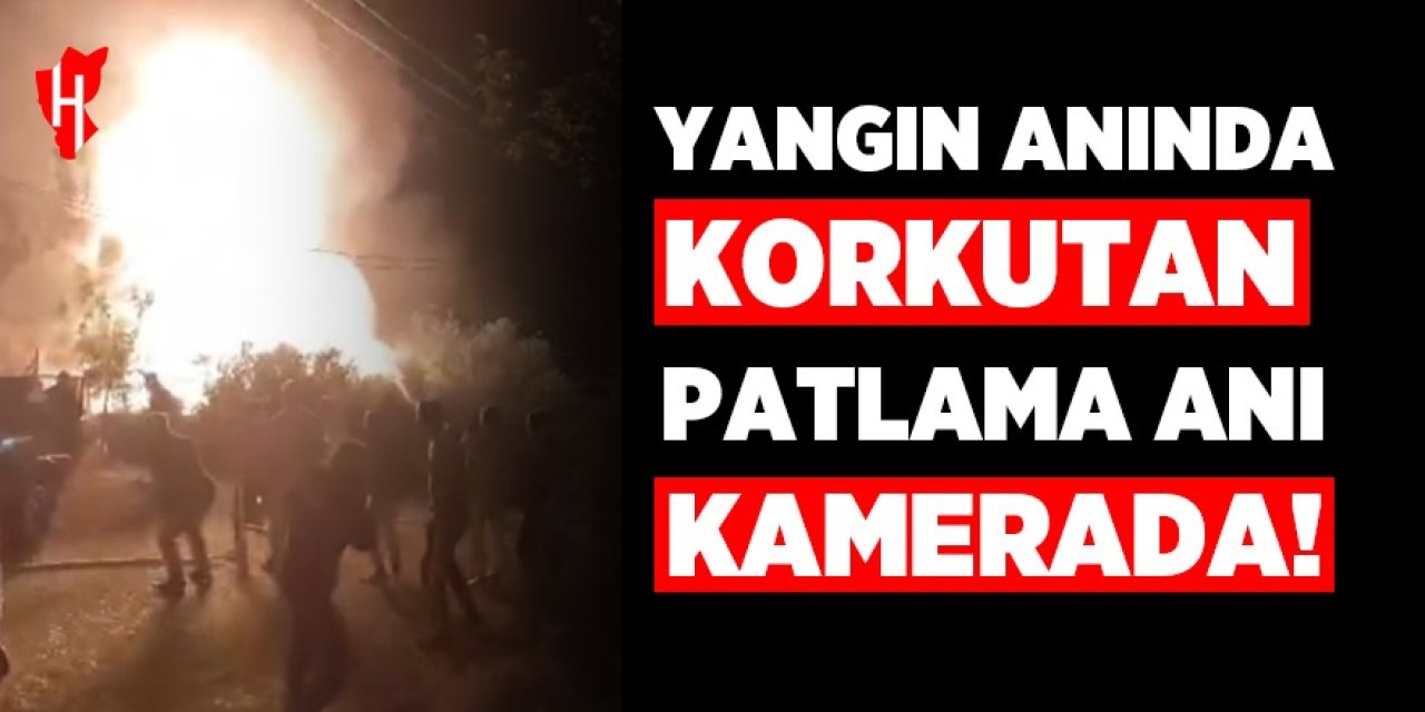 Yangın anında korkutan patlama anı kamerada