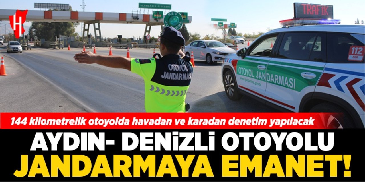 Aydın- Denizli Otoyolu jandarmaya emanet!