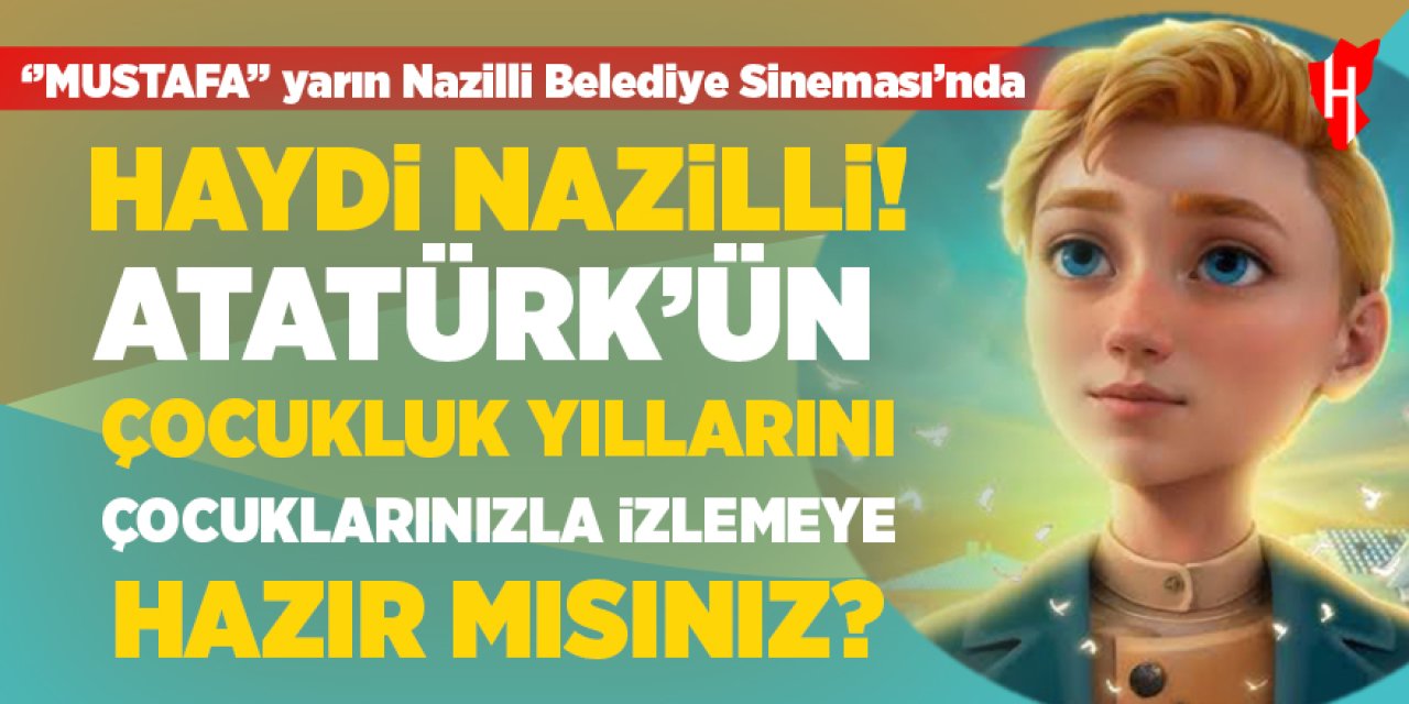 Haydi Nazilli: Atatürk’ün çocukluk yıllarını çocuklarınızla birlikte izlemeye hazır mısınız?