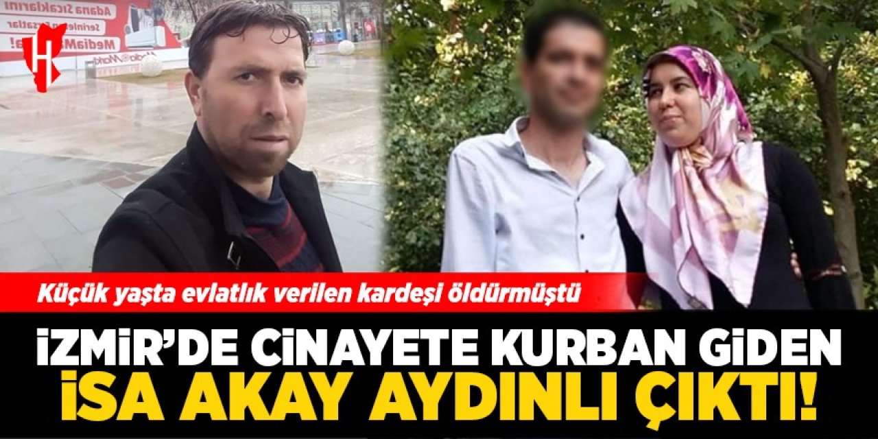 İzmir'de cinayete kurban giden 44 yaşındaki İsa Akay'ın Aydınlı olduğu öğrenildi