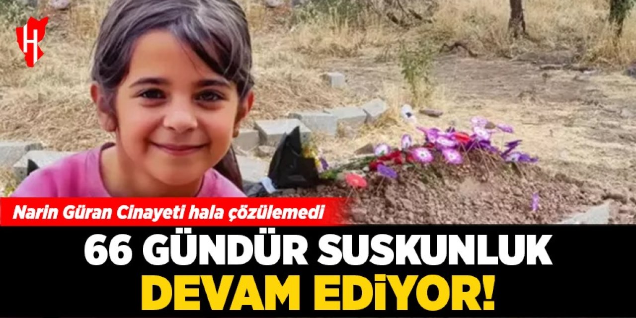 Narin Güran cinayeti hala çözülemedi: 66 gündür suskunluk devam ediyor