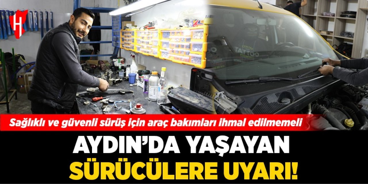 Aydın'da yaşayan sürücülere uyarı: "Sağlıklı ve güvenli sürüş için araç bakımları ihmal edilmemeli"