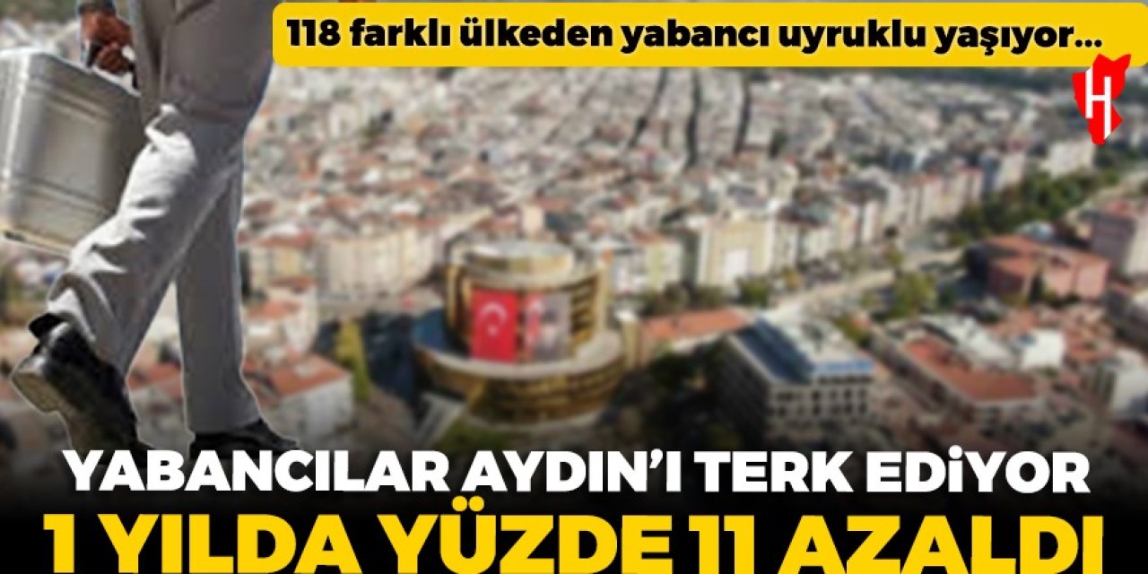 Yabancılar Aydın'ı terk ediyor! 1 yılda yüzde 11 düştü