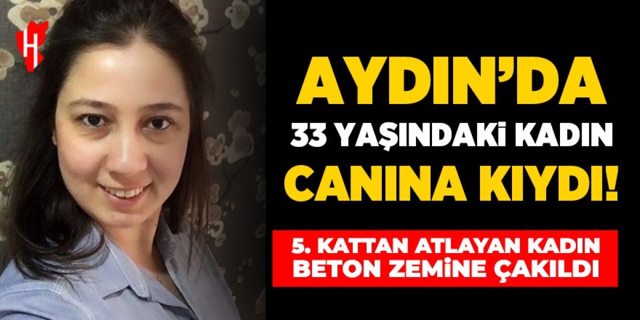 Aydın’da acı son: 33 yaşındaki kadın yaşamına son verdi