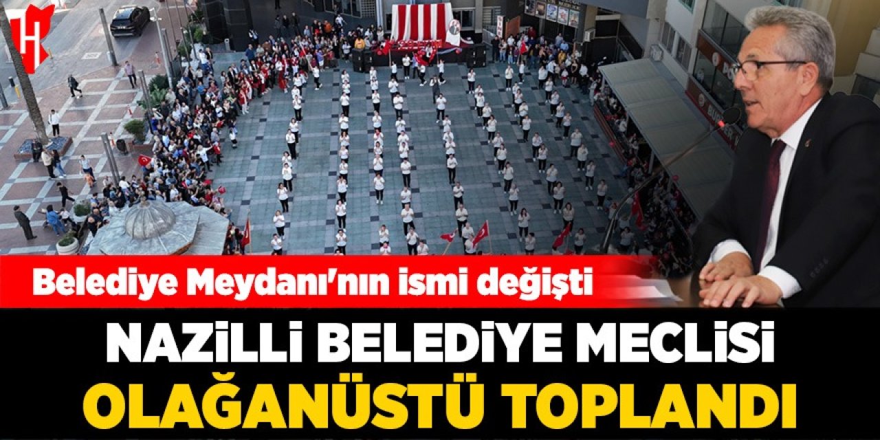 Nazilli Belediye Meclisi olağanüstü toplandı: Belediye Meydanı'nın ismi değişti