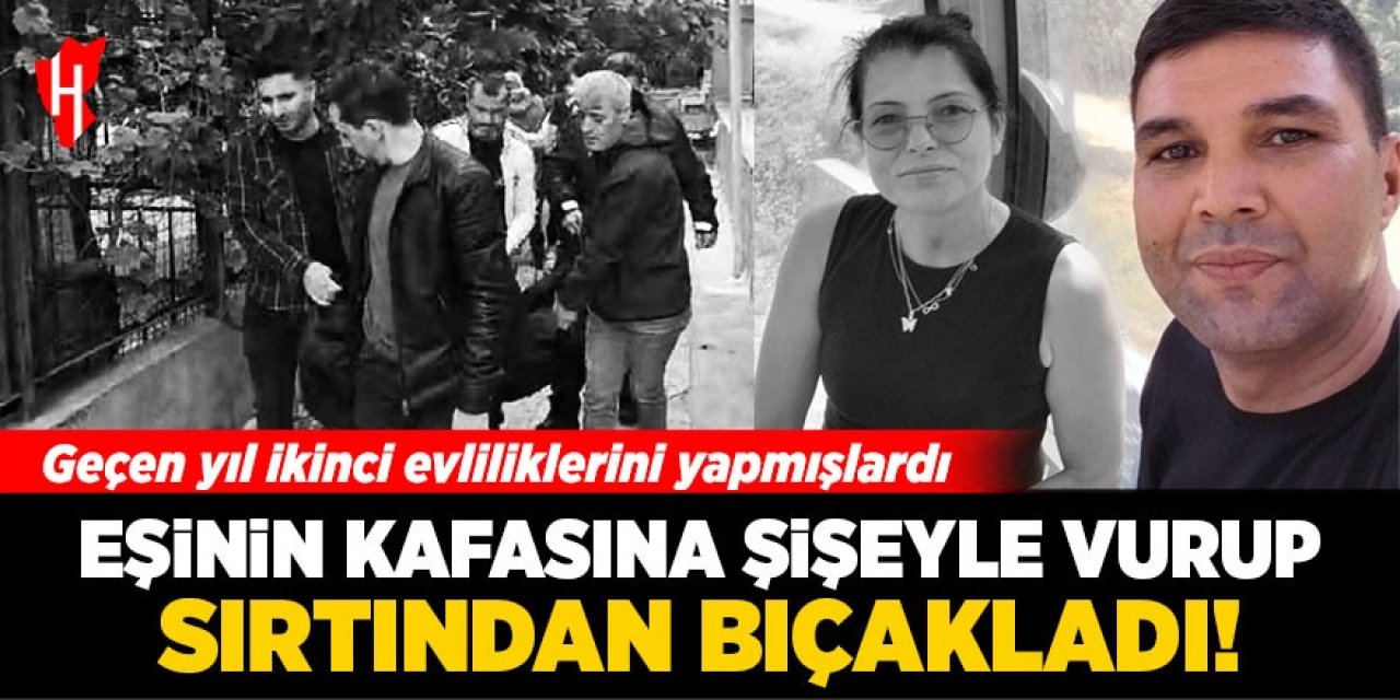 Bir kadın cinayeti daha: Eşinin kafasına şişeyle vurup sırtından bıçakladı!