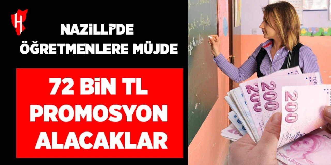 Nazilli'de öğretmenlere müjde: 72 bin TL promosyon ödemesi yapılacak