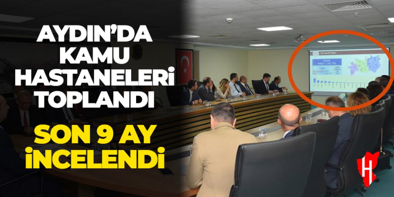 Aydın'da sağlık hizmetleri ne durumda? Kamu hastanelerinin son 9 ayı masaya yatırıldı