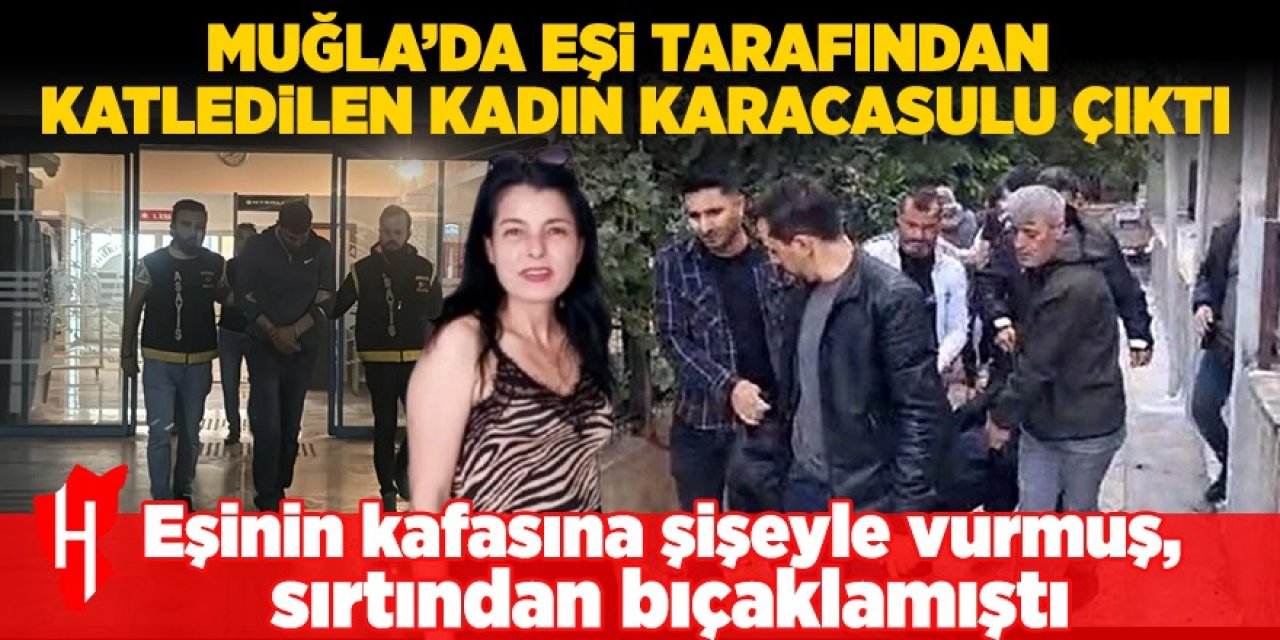 Muğla’da eşi tarafından katledilen kadın Karacasulu çıktı!