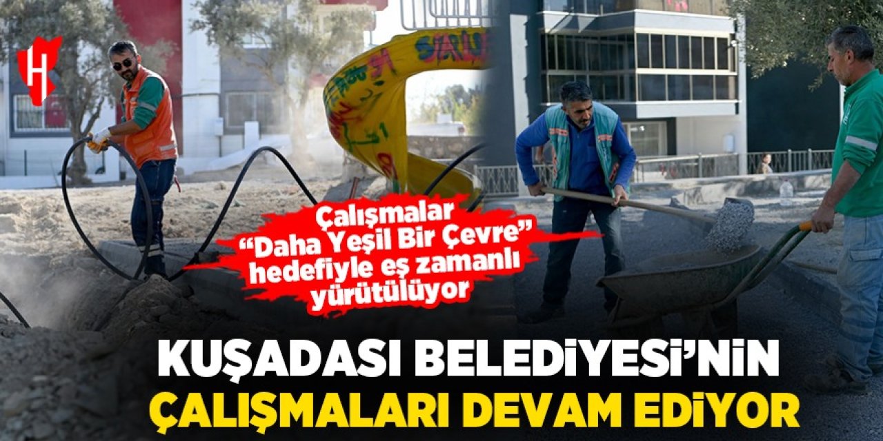 Kuşadası Belediyesi "Daha Yeşil Bir Çevre" hedefiyle hız kesmeden çalışıyor