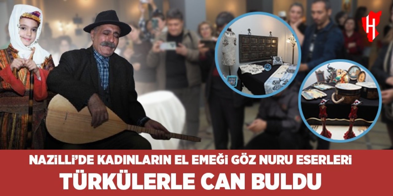 Nazilli'de kadınların el emeği göz nuru eserleri türkülerle can buldu