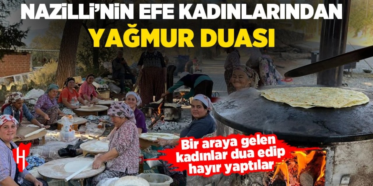 Nazilli'nin efe kadınları kuraklık için bir araya geldi: Dua edip hayır yaptılar