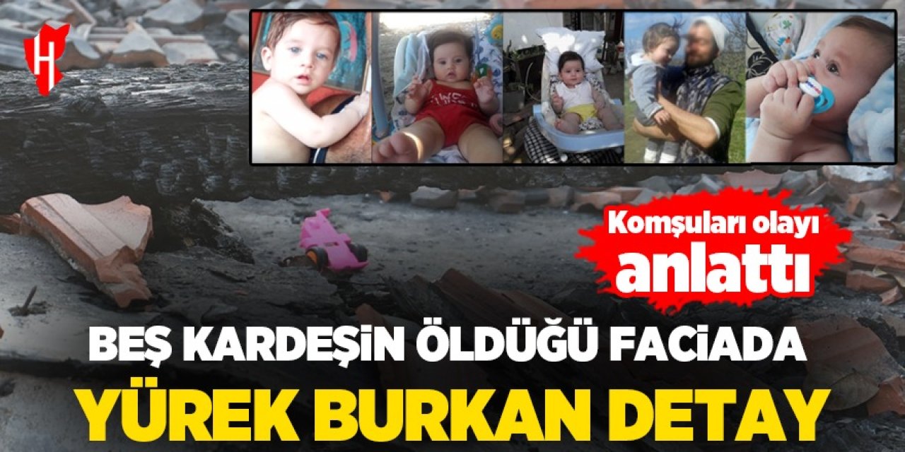 Beş kardeşin öldüğü faciada yürek burkan detay: Komşular anlattı