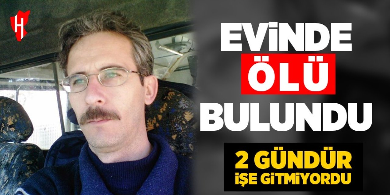 2 gündür işe gitmeyen 52 yaşındaki adam evinde ölü bulundu