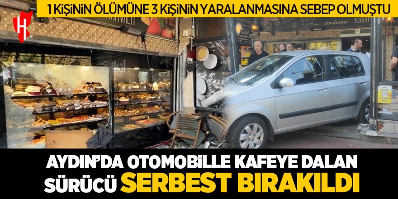 Aydın'da otomobille kafeye dalan sürücü serbest bırakıldı