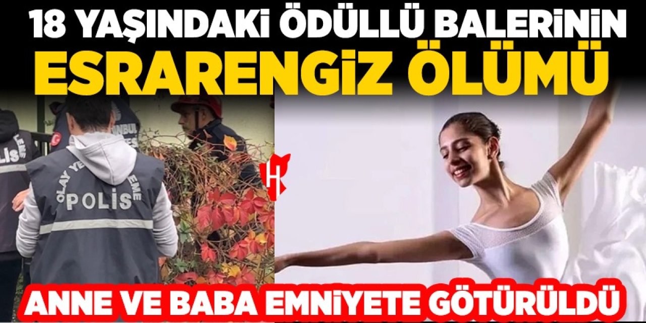 Ödüllü balerin Eylül esrarengiz ölümü! Anne ve baba emniyete götürüldü