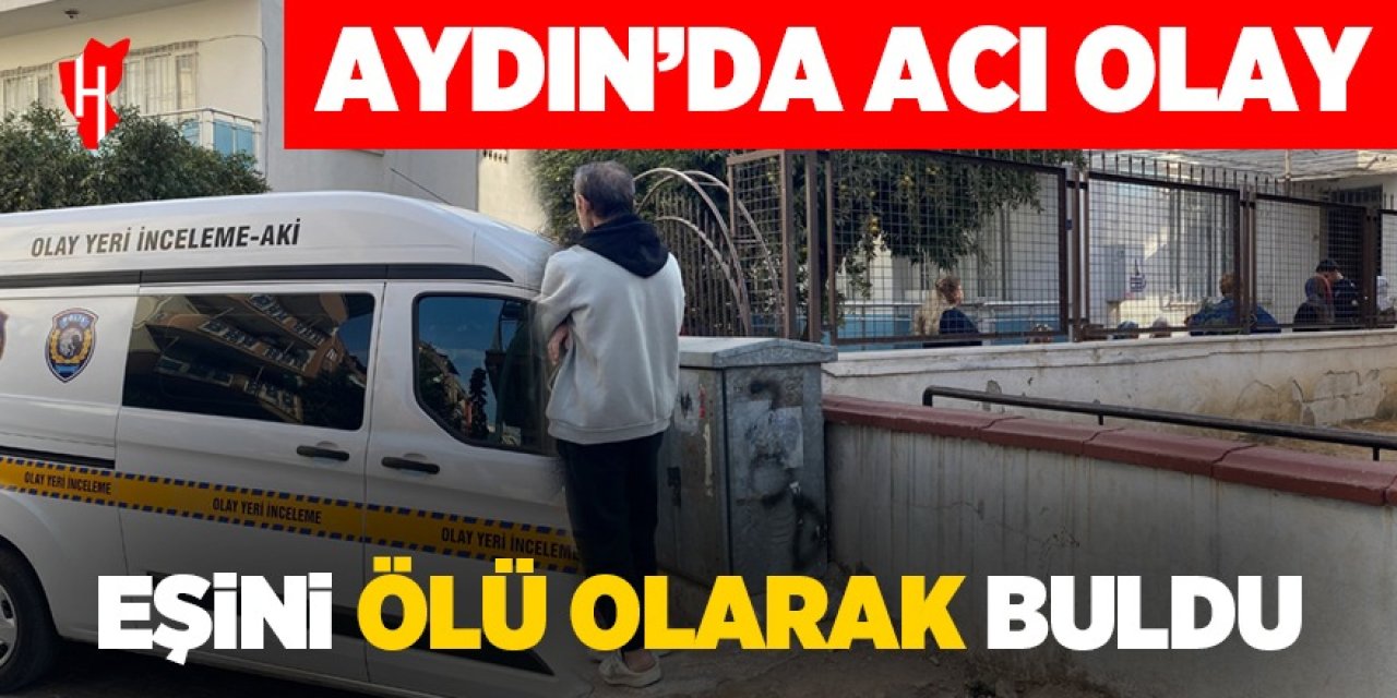 Aydın'da acı olay: Eşini ölü olarak buldu