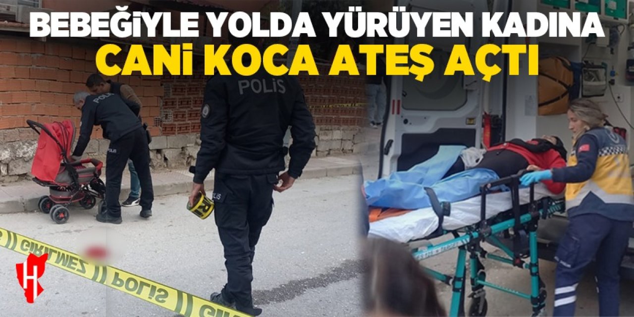 Bebeğiyle yolda yürüyen kadına boşanma aşamasındaki eşi ateş açtı!