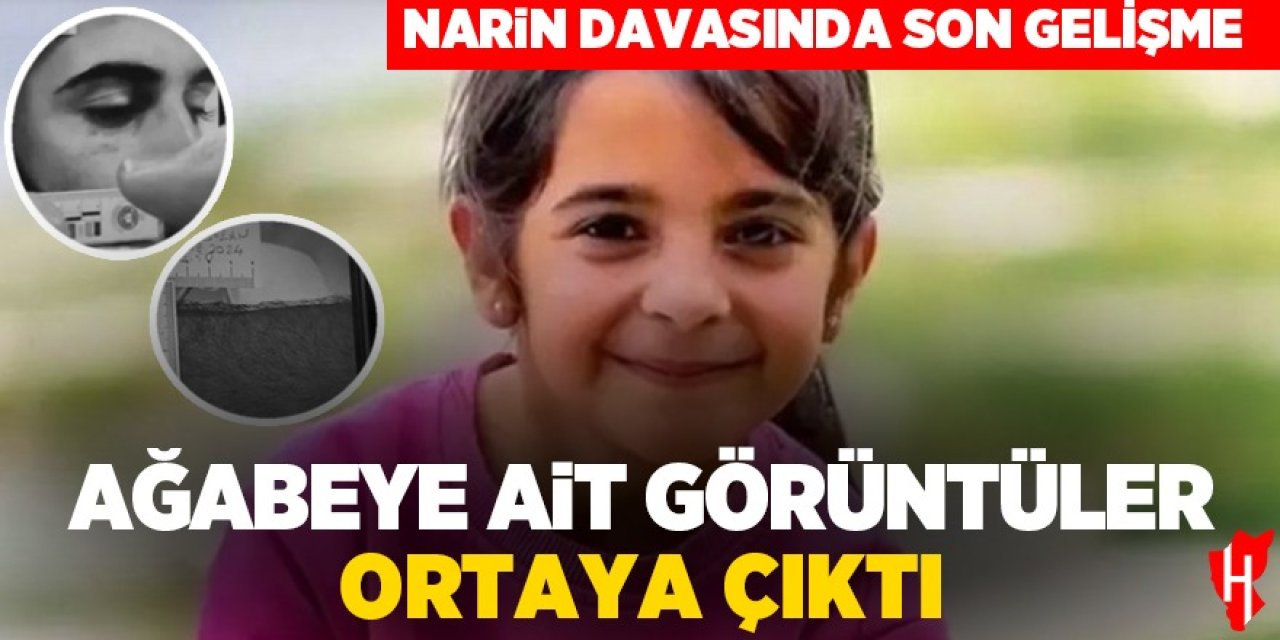 Narin davasında yeni gelişme: Ağabeye ait görüntüler ortaya çıktı