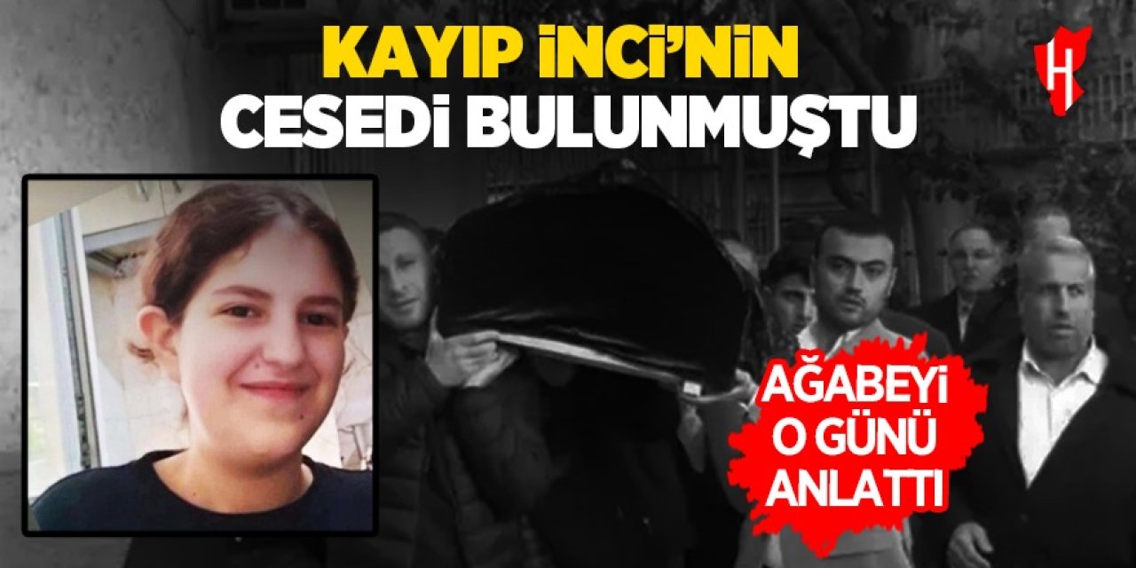 Cansız bedenini balıkçılar bulmuştu: İnci'nin ağabeyi o günü anlattı